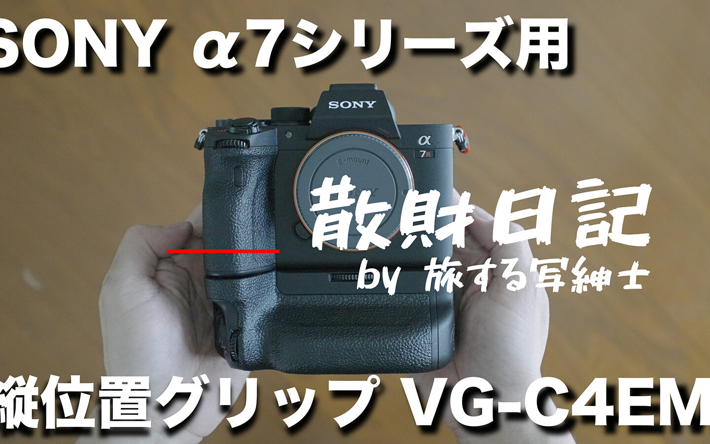 【散財日記】SONY α7シリーズ用縦位置グリップ VG-C4EM は縦位置はもちろんだけど、横位置で構えた時のホールド感も凄くイイよ！